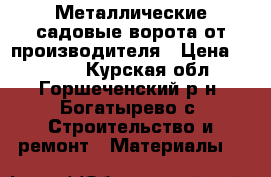 Металлические садовые ворота от производителя › Цена ­ 4 250 - Курская обл., Горшеченский р-н, Богатырево с. Строительство и ремонт » Материалы   